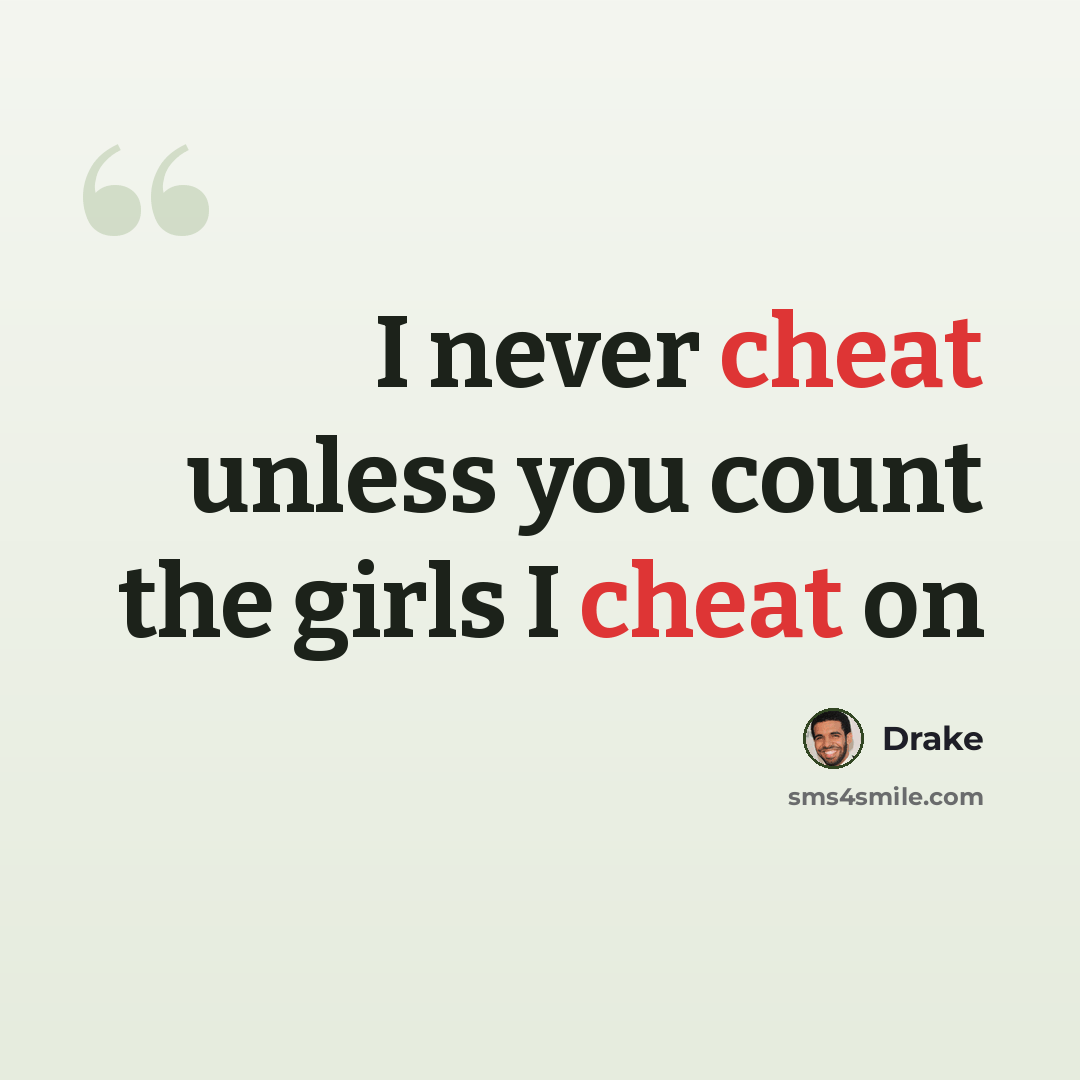 “I never cheat unless you count the girls I cheat on” quote by Drake