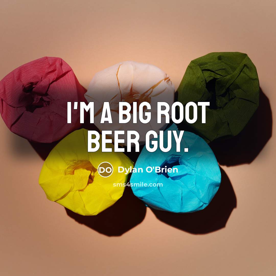 “I'm a big root beer guy.” quote by Dylan O'Brien