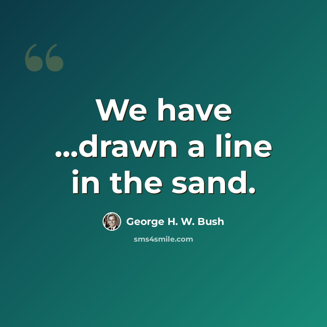 “We have ...drawn a line in the sand.” quote by George H. W. Bush