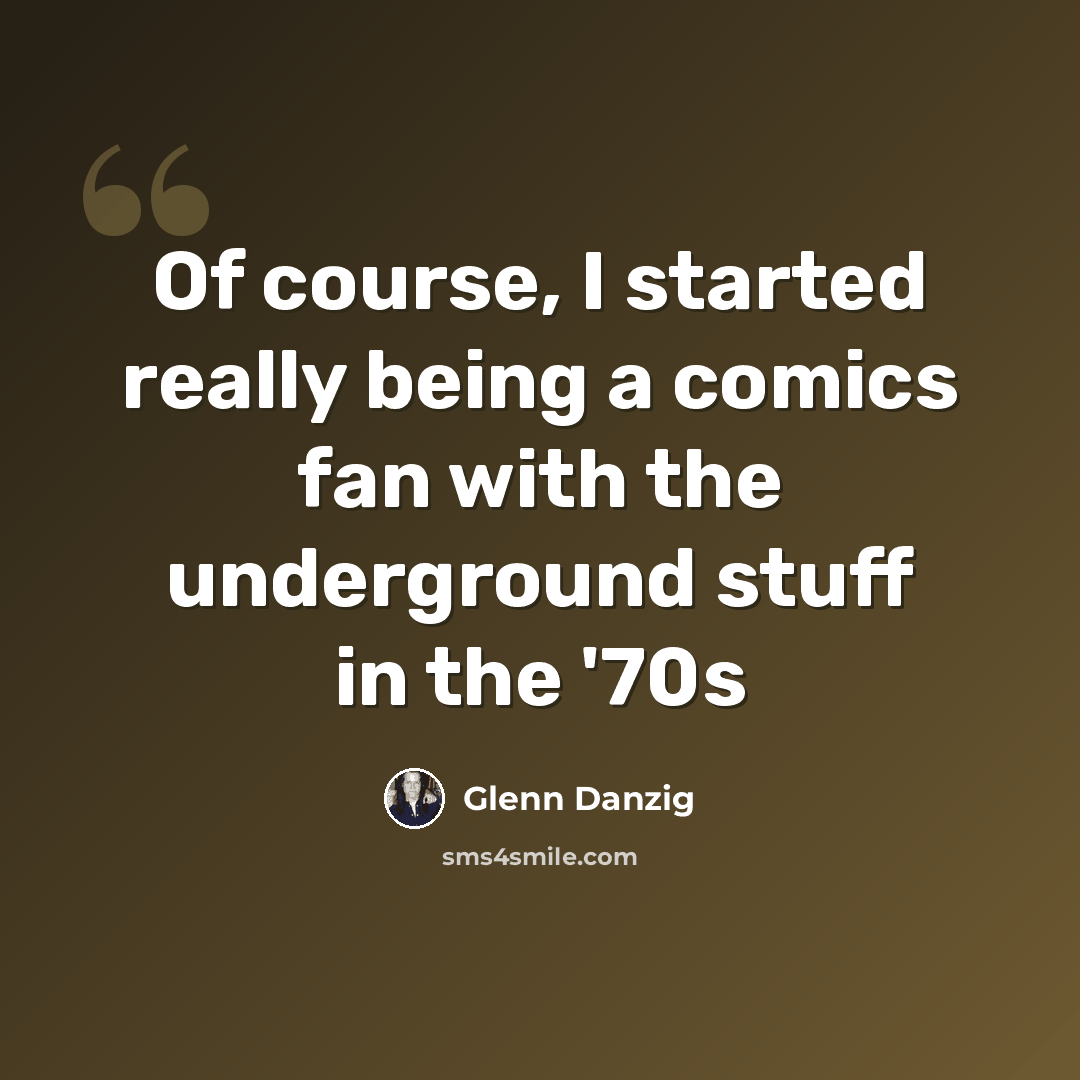 “Of course, I started really being a comics fan with the underground stuff in the '70s” quote by Glenn Danzig