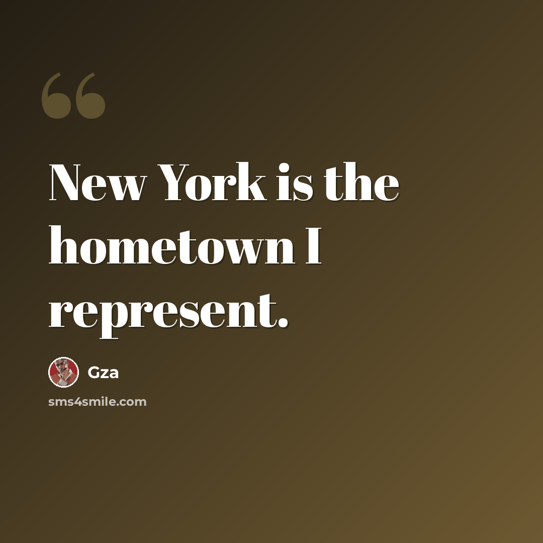 “New York is the hometown I represent.” quote by Gza