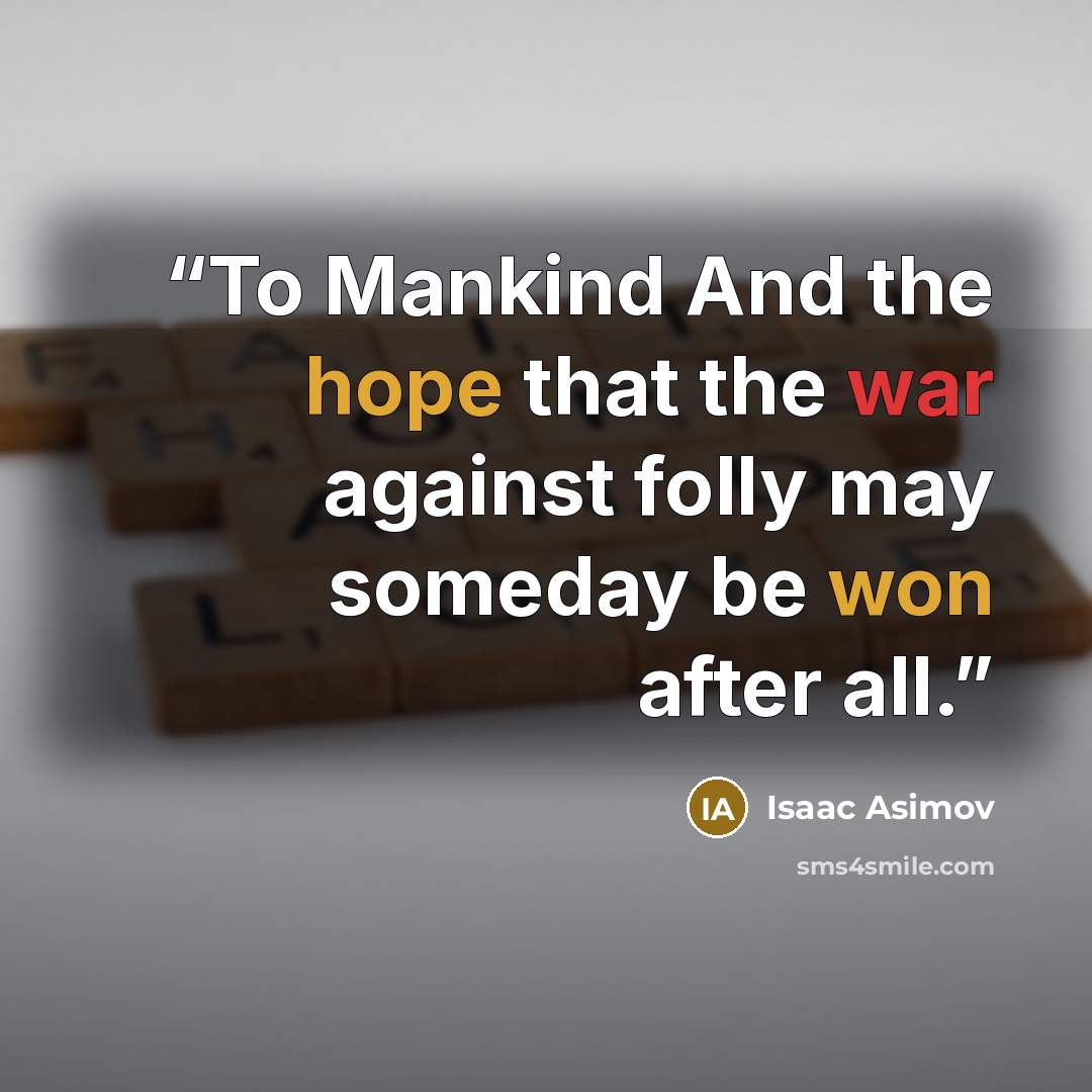 “To Mankind And the hope that the war against folly may someday be won after all.” quote by Isaac Asimov
