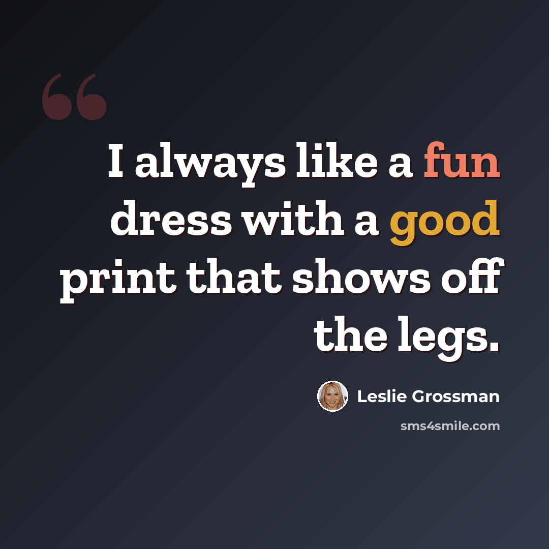 “I always like a fun dress with a good print that shows off the legs.” quote by Leslie Grossman
