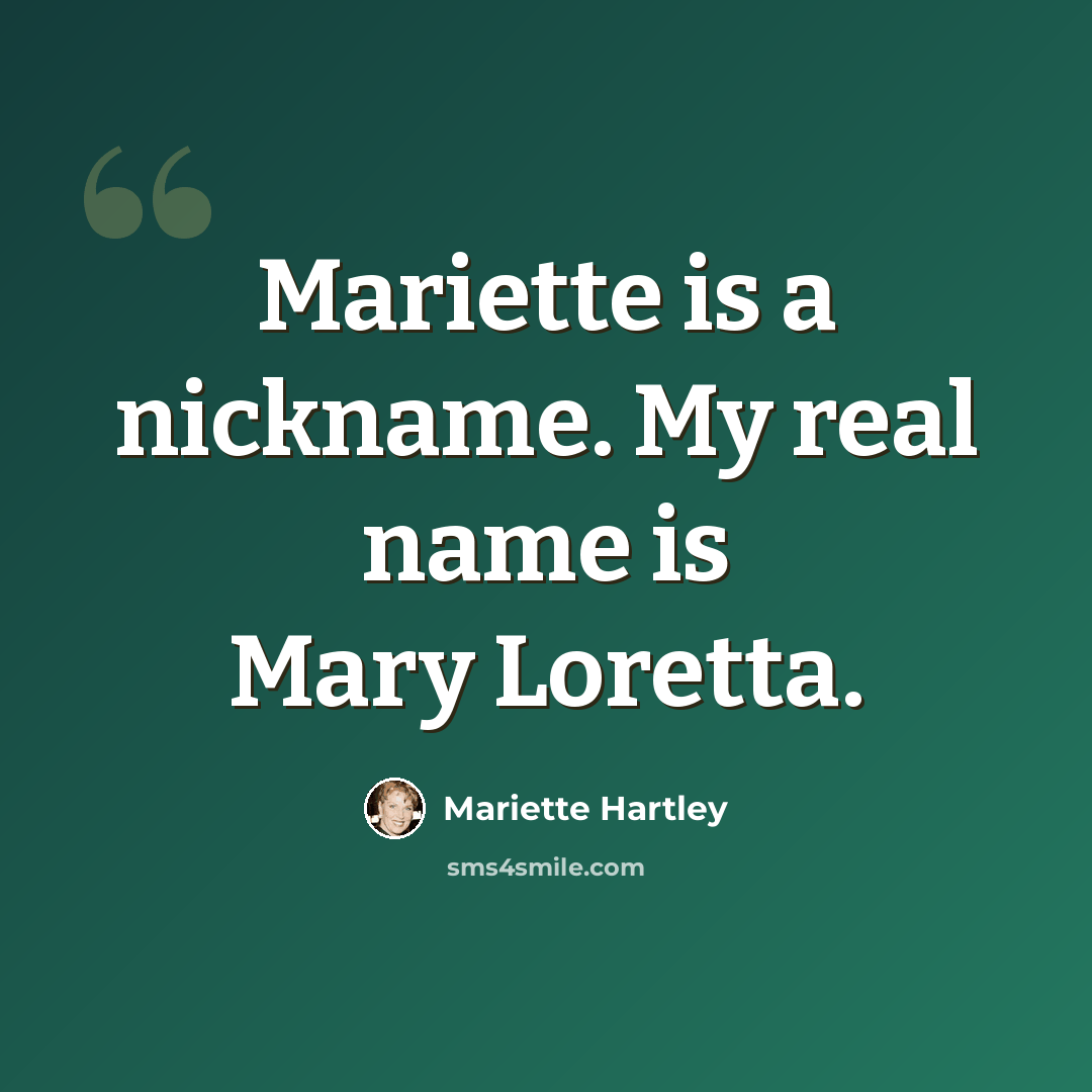“Mariette is a nickname. My real name is Mary Loretta.” quote by Mariette Hartley