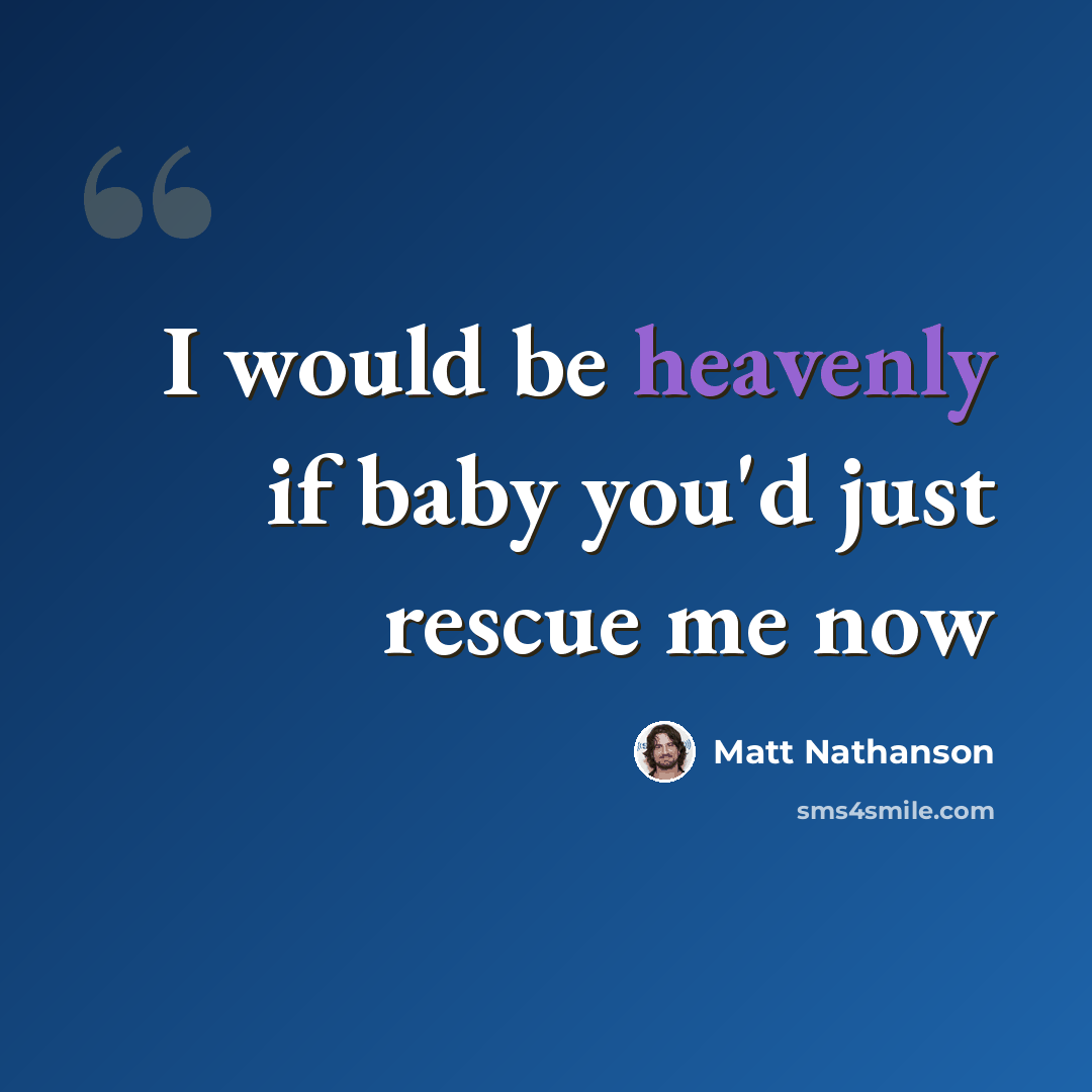 “I would be heavenly if baby you'd just rescue me now” quote by Matt Nathanson