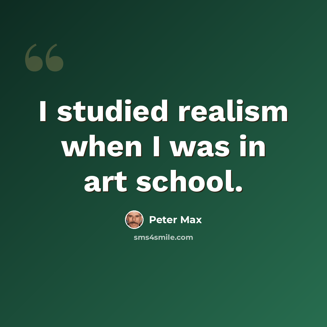 “I studied realism when I was in art school.” quote by Peter Max