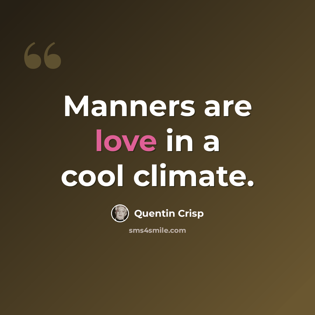 “Manners are love in a cool climate.” quote by Quentin Crisp