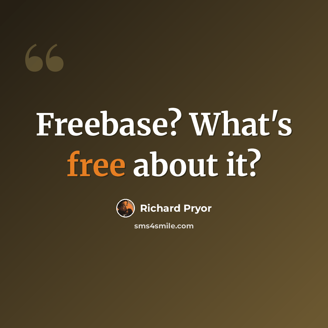 “Freebase? What's free about it?” quote by Richard Pryor
