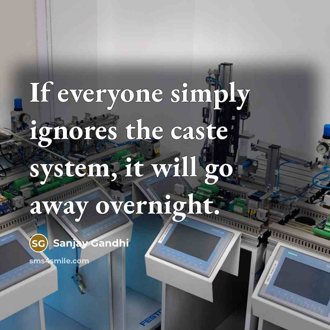 “If everyone simply ignores the caste system, it will go away overnight.” quote by Sanjay Gandhi