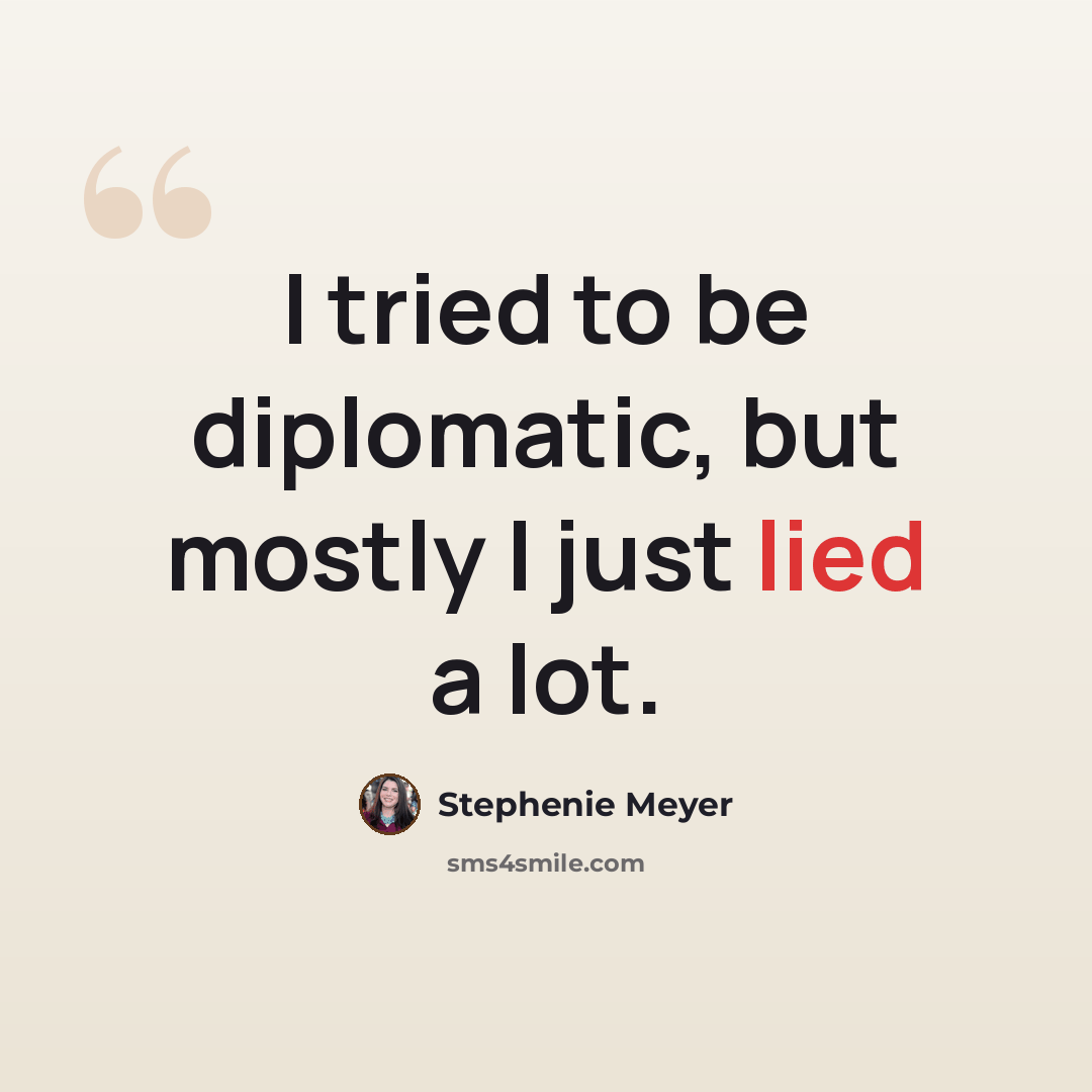 “I tried to be diplomatic, but mostly I just lied a lot.” quote by Stephenie Meyer