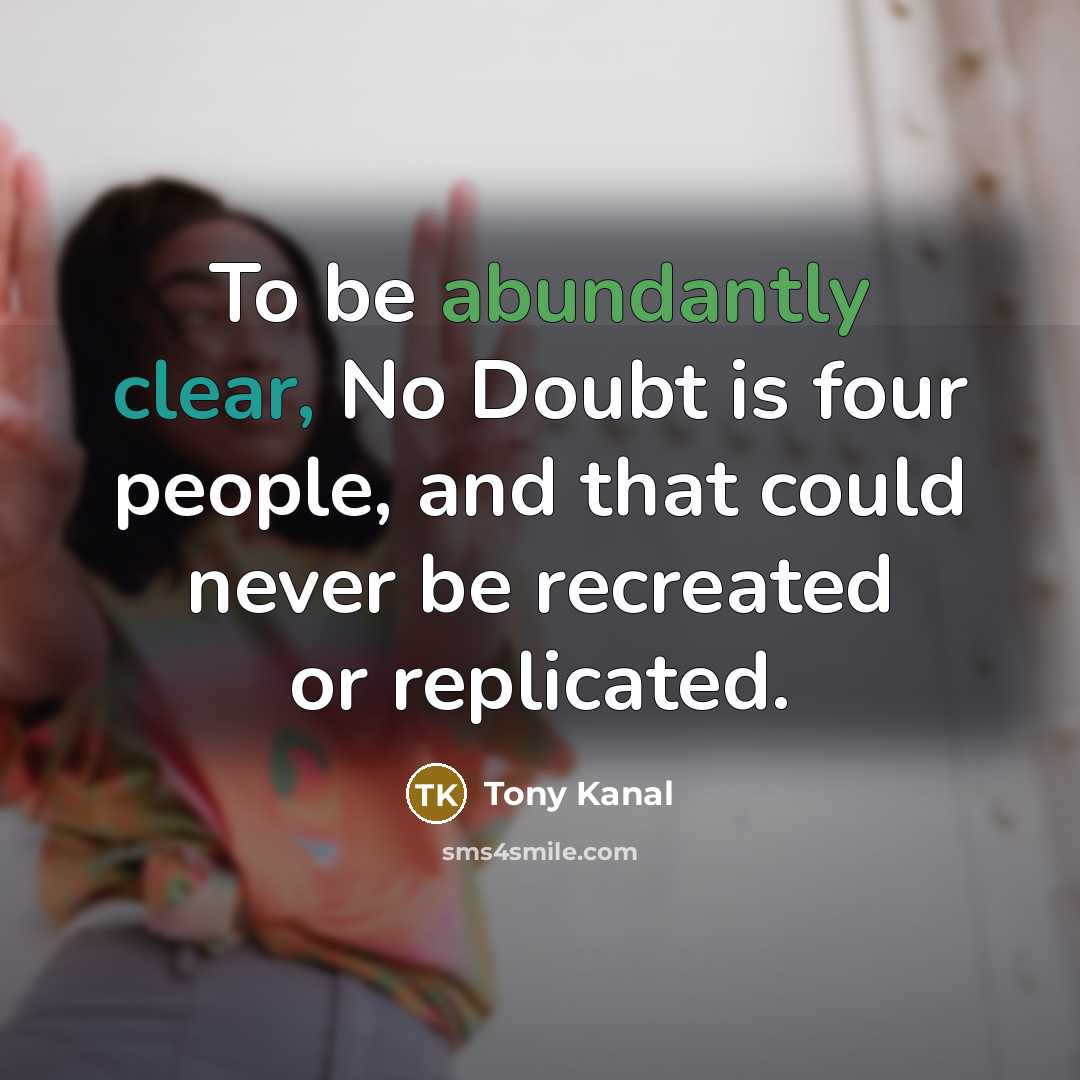 “To be abundantly clear, No Doubt is four people, and that could never be recreated or replicated.” quote by Tony Kanal