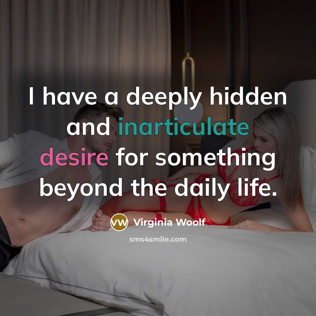 “I have a deeply hidden and inarticulate desire for something beyond the daily life.” quote by Virginia Woolf