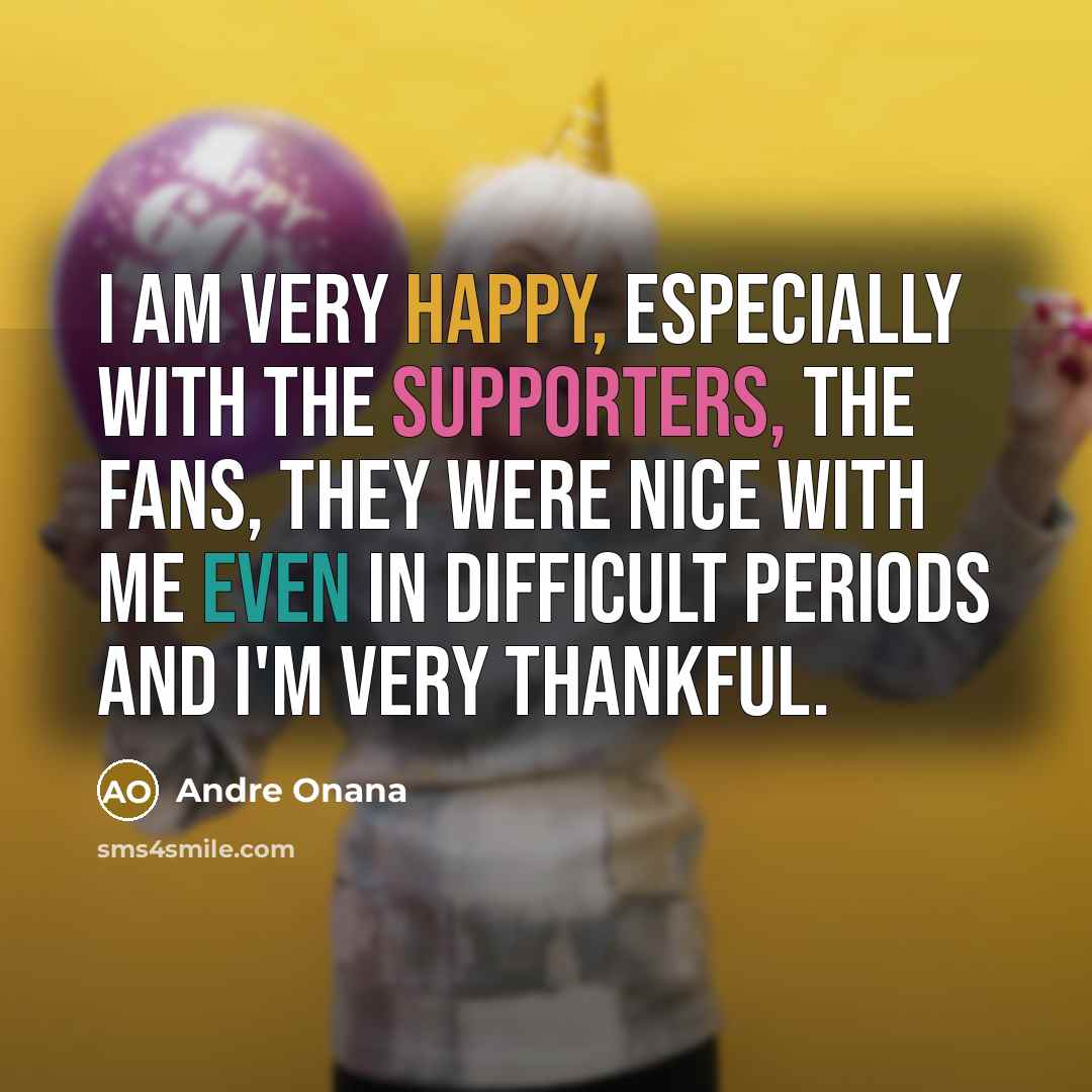 “I am very happy, especially with the supporters, the fans, they were nice with me even in difficult periods and I'm very thankful.” quote by Andre Onana