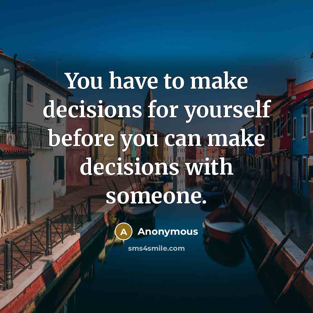 “You have to make decisions for yourself before you can make decisions with someone.” quote by Anonymous