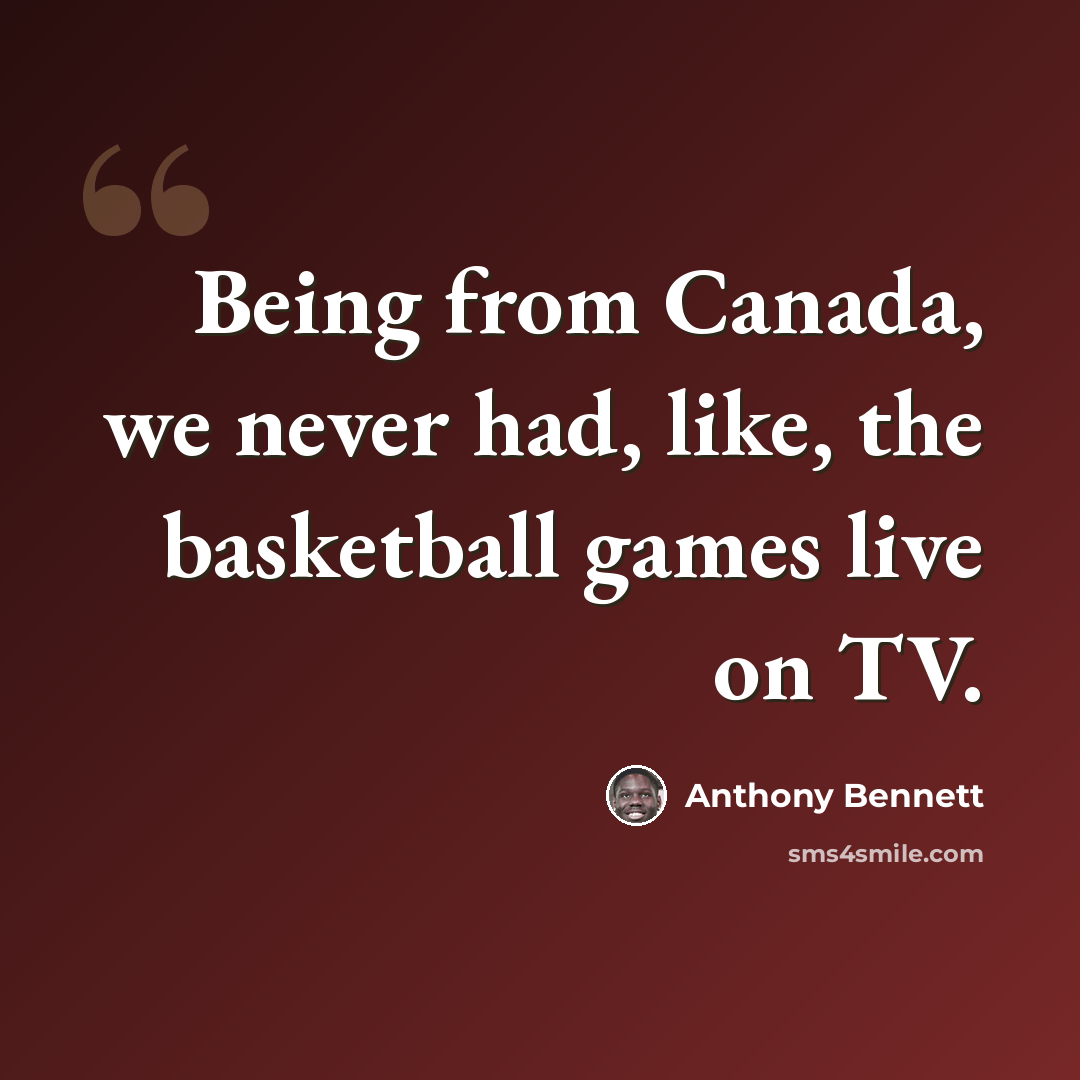 “Being from Canada, we never had, like, the basketball games live on TV.” quote by Anthony Bennett