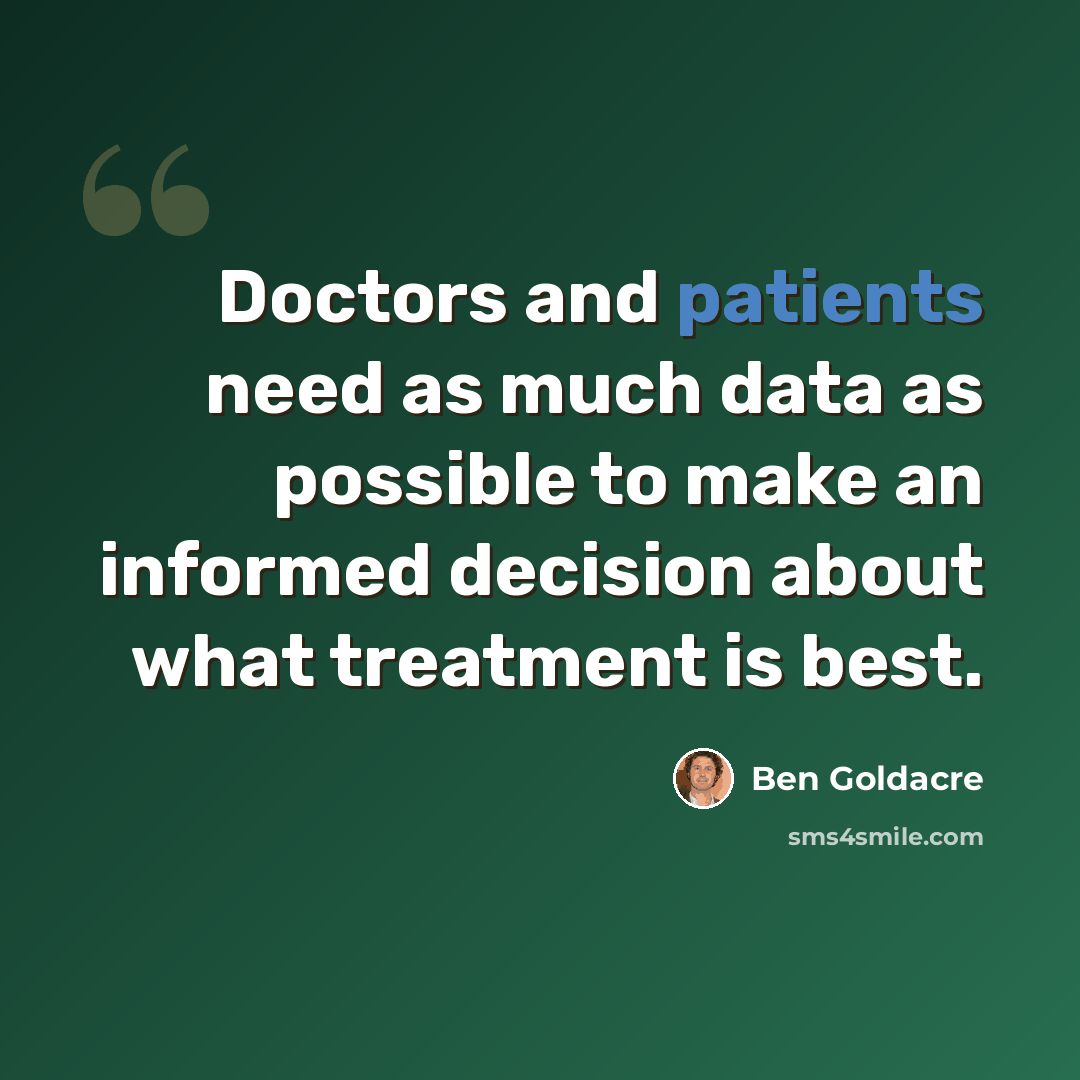 “Doctors and patients need as much data as possible to make an informed decision about what treatment is best.” quote by Ben Goldacre
