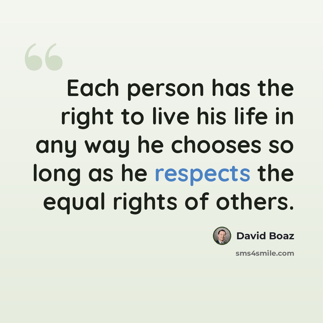 “Each person has the right to live his life in any way he chooses so long as he respects the equal rights of others.” quote by David Boaz