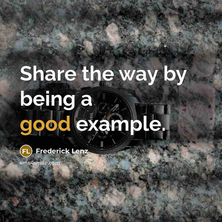 “Share the way by being a good example.” quote by Frederick Lenz