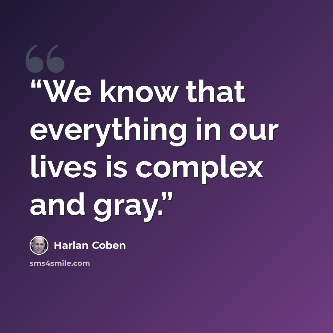 “We know that everything in our lives is complex and gray.” quote by Harlan Coben