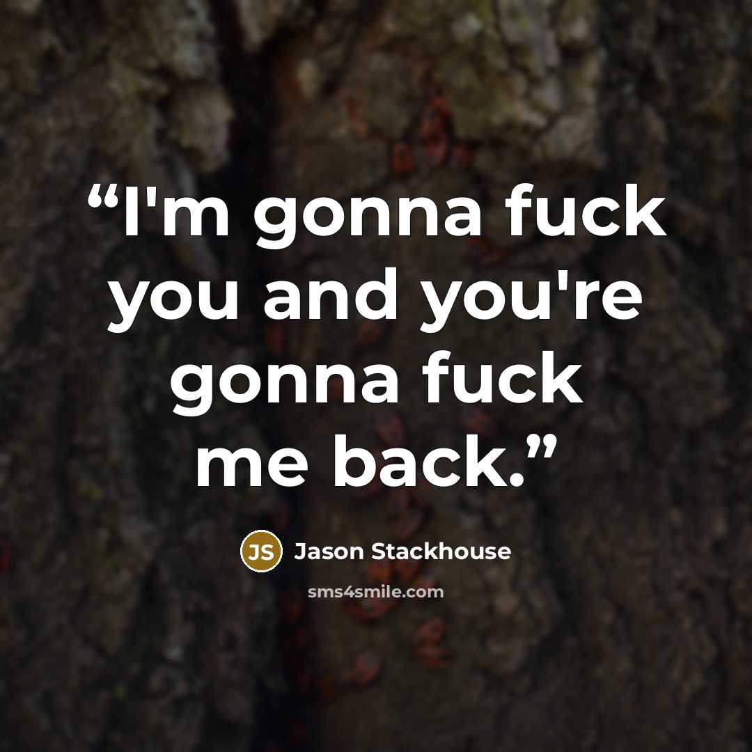 “I'm gonna fuck you and you're gonna fuck me back.” quote by Jason Stackhouse