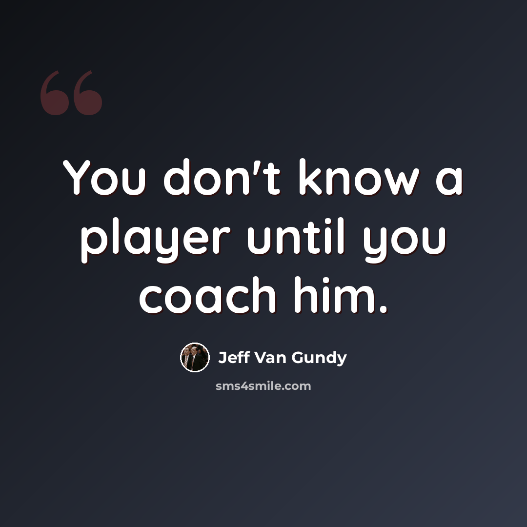 “You don't know a player until you coach him.” quote by Jeff Van Gundy