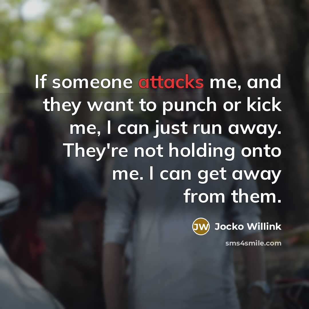 “If someone attacks me, and they want to punch or kick me, I can just run away. They're not holding onto me. I can get away from them.” quote by Jocko Willink