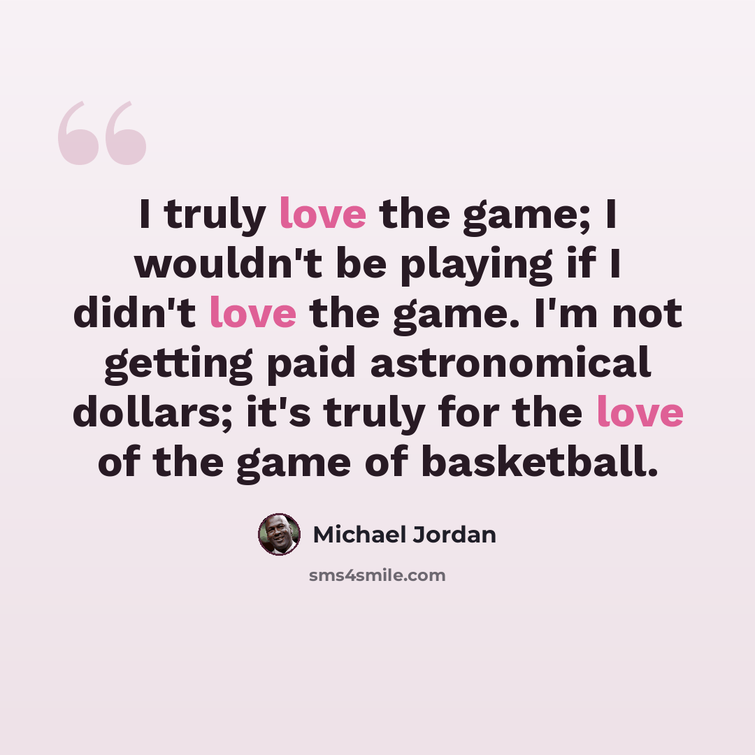 “I truly love the game; I wouldn't be playing if I didn't love the game. I'm not getting paid astronomical dollars; it's truly for the love of the game of basketball.” quote by Michael Jordan