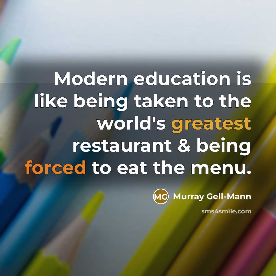 “Modern education is like being taken to the world's greatest restaurant & being forced to eat the menu.” quote by Murray Gell-Mann