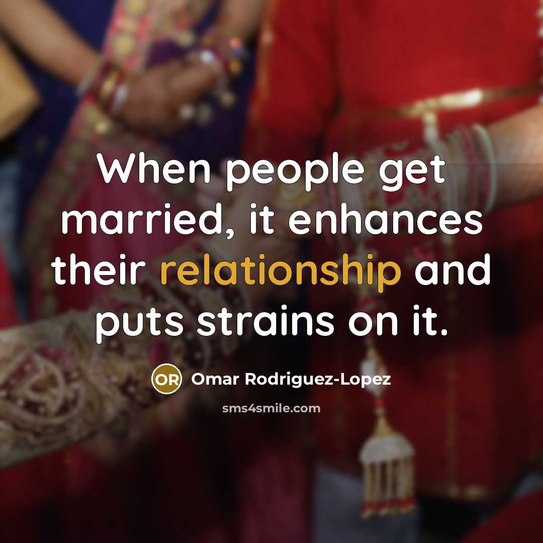 “When people get married, it enhances their relationship and puts strains on it.” quote by Omar Rodriguez-Lopez