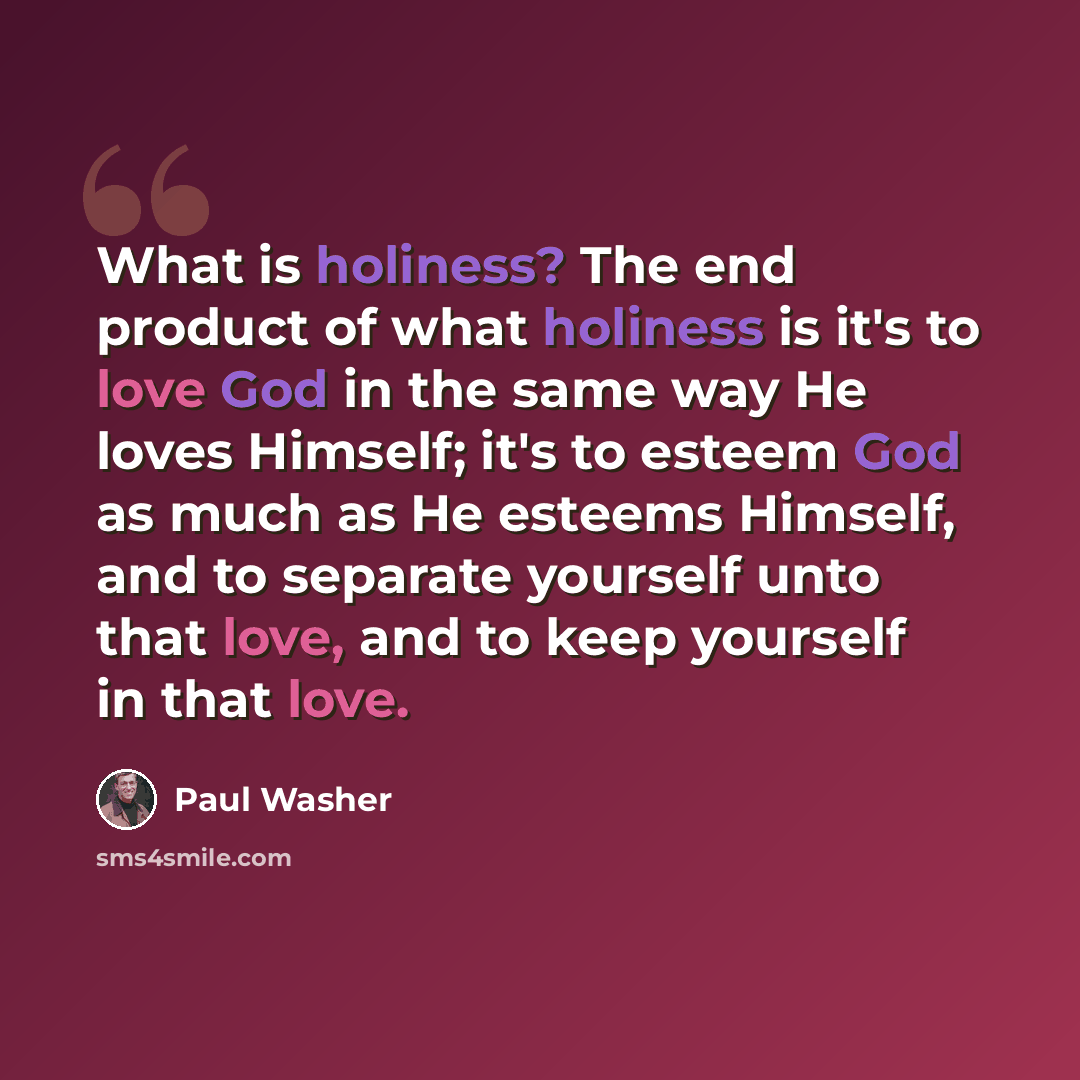 “What is holiness? The end product of what holiness is it's to love God in the same way He loves Himself; it's to esteem God as much as He esteems Himself, and to separate yourself unto that love, and to keep yourself in that love.” quote by Paul Washer