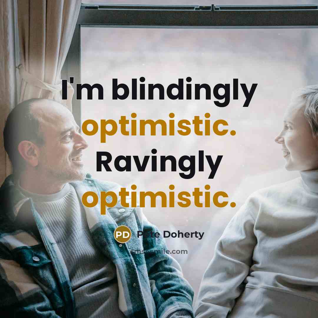 “I'm blindingly optimistic. Ravingly optimistic.” quote by Pete Doherty