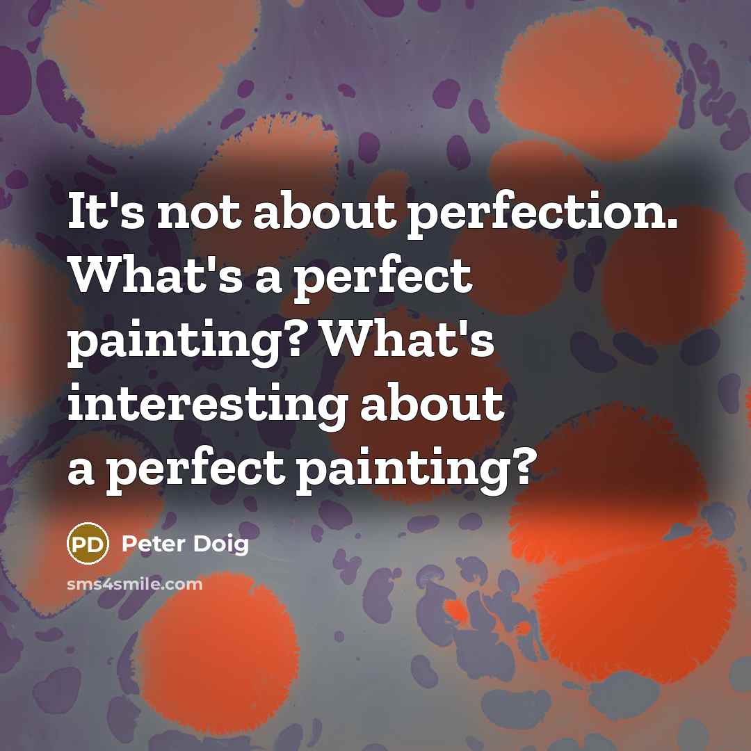 “It's not about perfection. What's a perfect painting? What's interesting about a perfect painting?” quote by Peter Doig