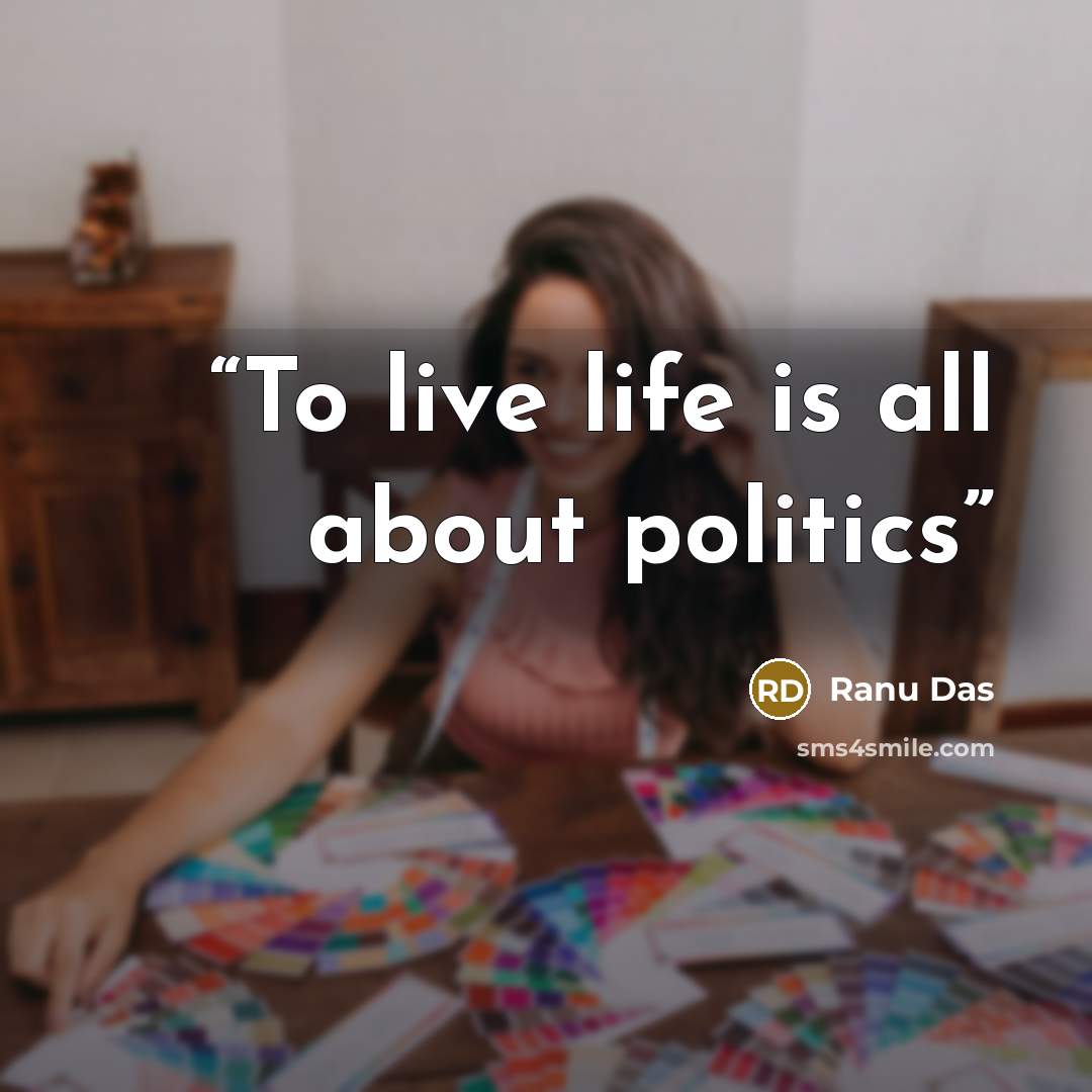 “To live life is all about politics” quote by Ranu Das