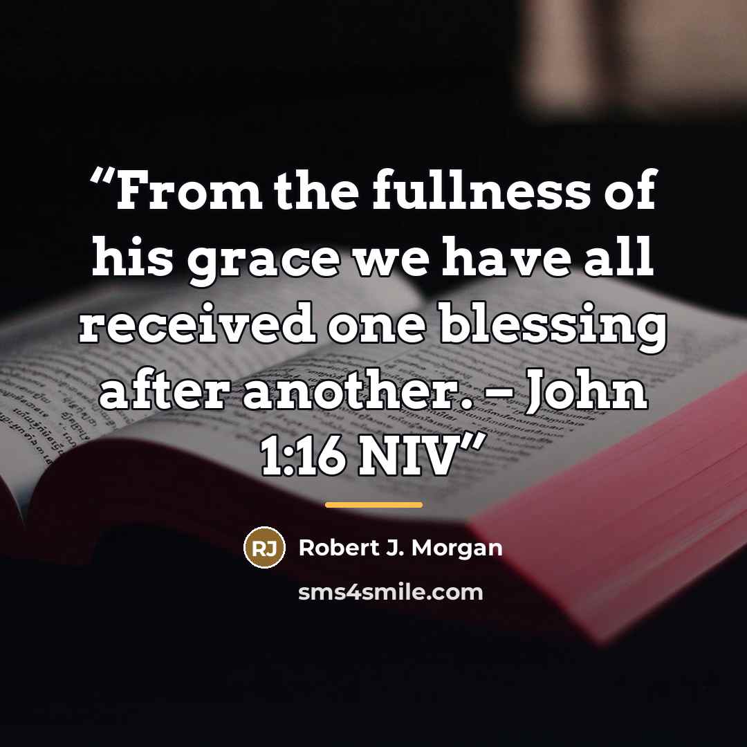“From the fullness of his grace we have all received one blessing after another. – John 1:16 NIV” quote by Robert J. Morgan
