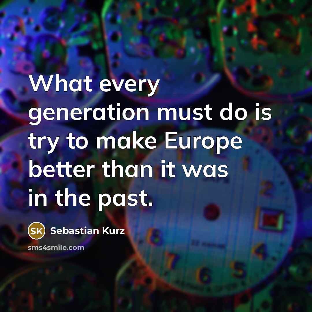 “What every generation must do is try to make Europe better than it was in the past.” quote by Sebastian Kurz