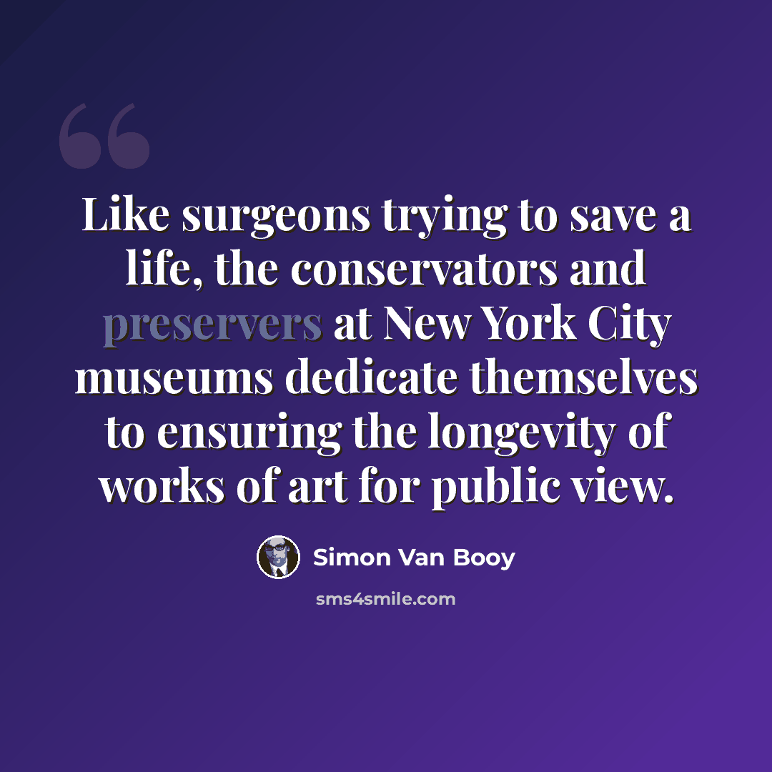 “Like surgeons trying to save a life, the conservators and preservers at New York City museums dedicate themselves to ensuring the longevity of works of art for public view.” quote by Simon Van Booy