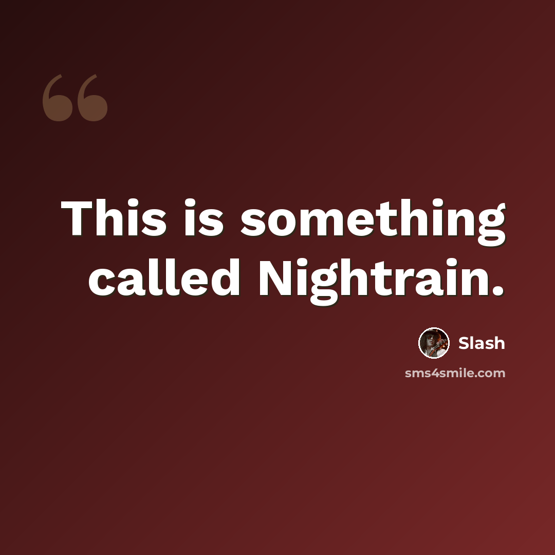“This is something called Nightrain.” quote by Slash