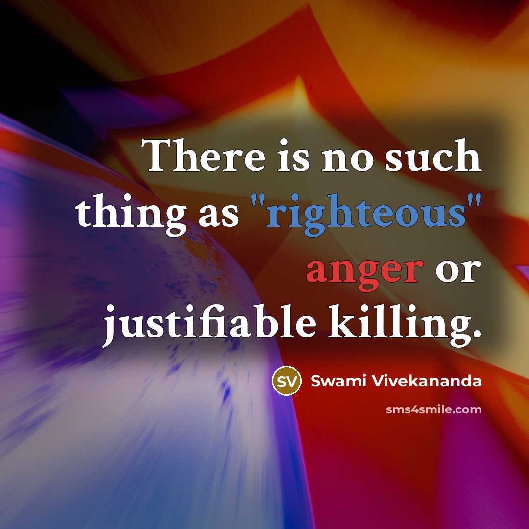 “There is no such thing as "righteous" anger or justifiable killing.” quote by Swami Vivekananda