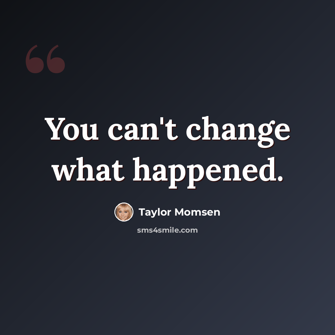 “You can't change what happened.” quote by Taylor Momsen