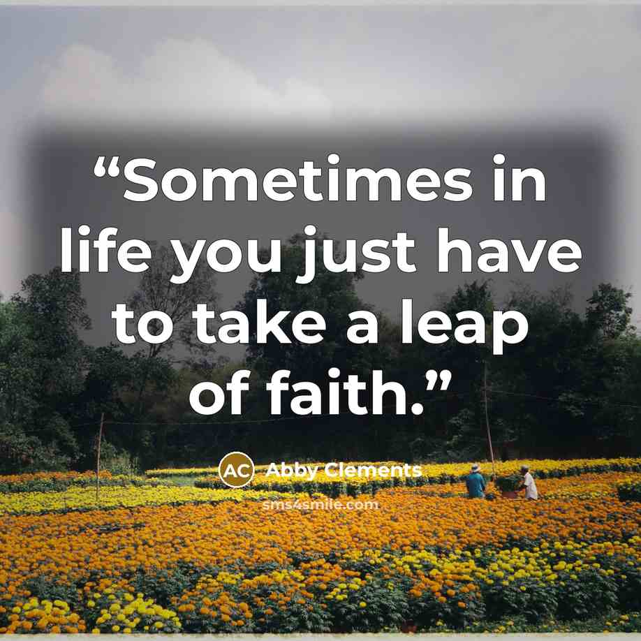 “Sometimes in life you just have to take a leap of faith.” quote by Abby Clements