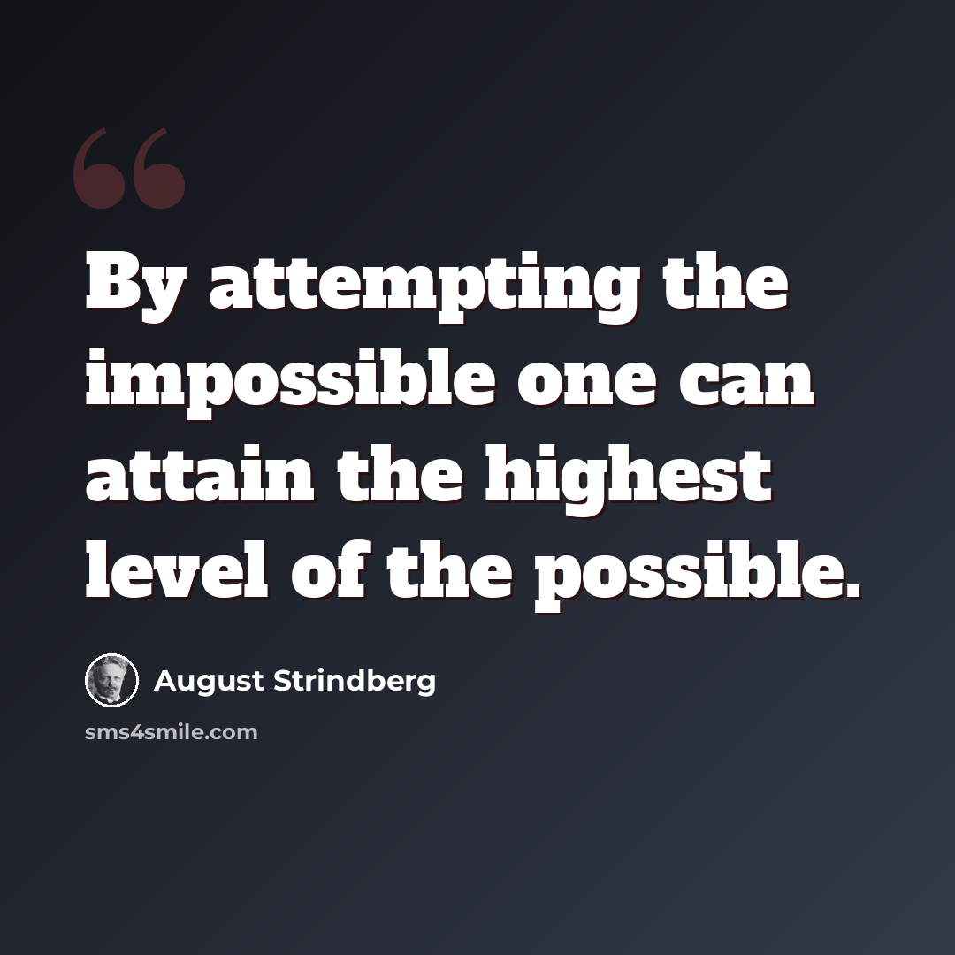 “By attempting the impossible one can attain the highest level of the possible.” quote by August Strindberg