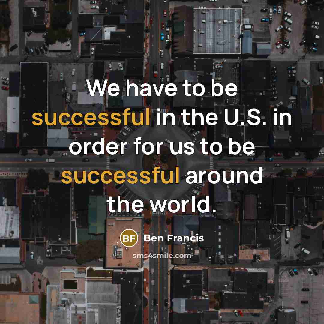 “We have to be successful in the U.S. in order for us to be successful around the world.” quote by Ben Francis