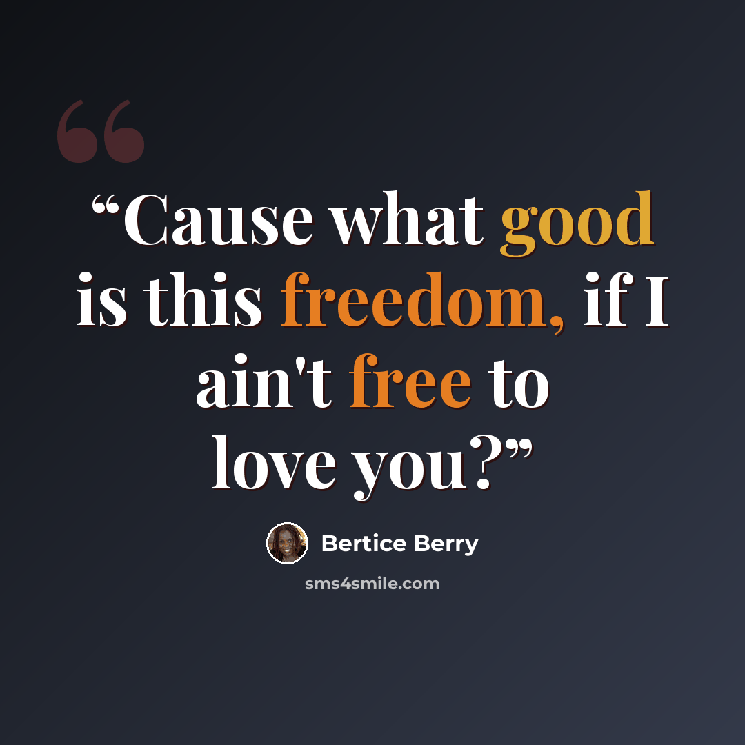 “Cause what good is this freedom, if I ain't free to love you?” quote by Bertice Berry