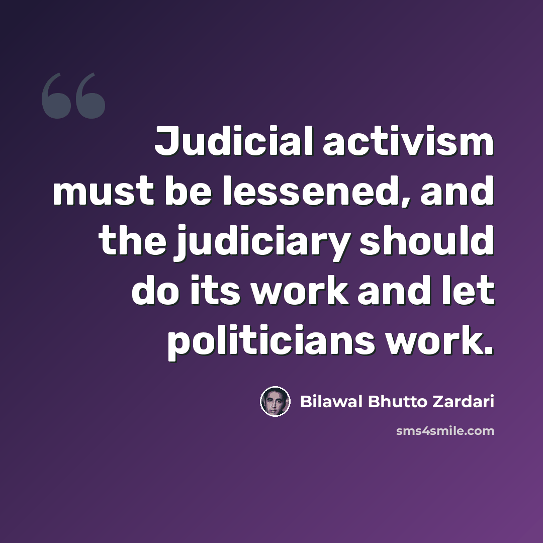 “Judicial activism must be lessened, and the judiciary should do its work and let politicians work.” quote by Bilawal Bhutto Zardari