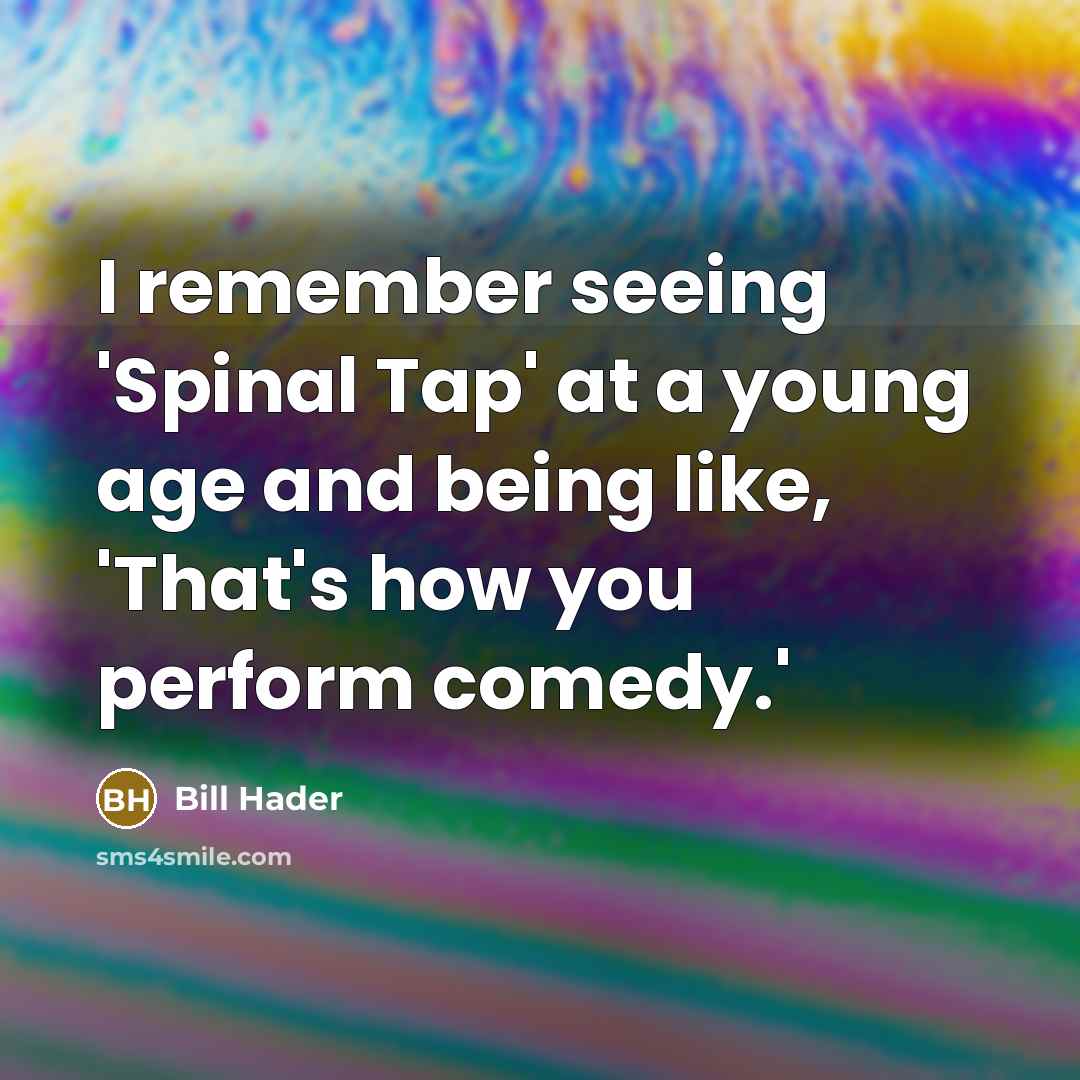 “I remember seeing 'Spinal Tap' at a young age and being like, 'That's how you perform comedy.'” quote by Bill Hader