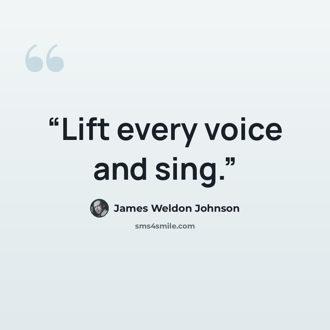 “Lift every voice and sing.” quote by James Weldon Johnson