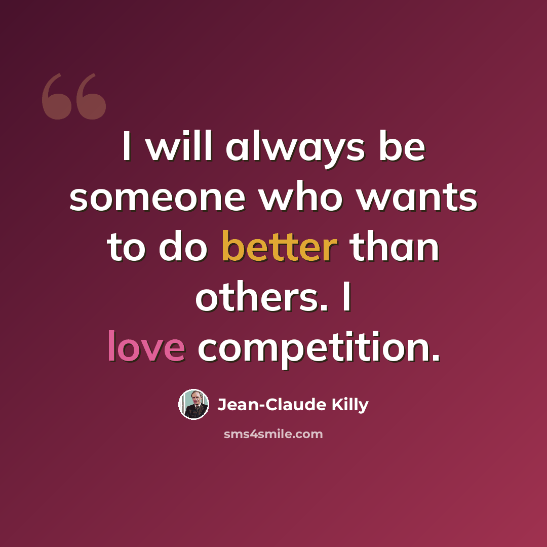 “I will always be someone who wants to do better than others. I love competition.” quote by Jean-Claude Killy