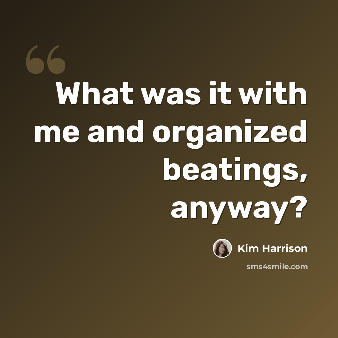 “What was it with me and organized beatings, anyway?” quote by Kim Harrison