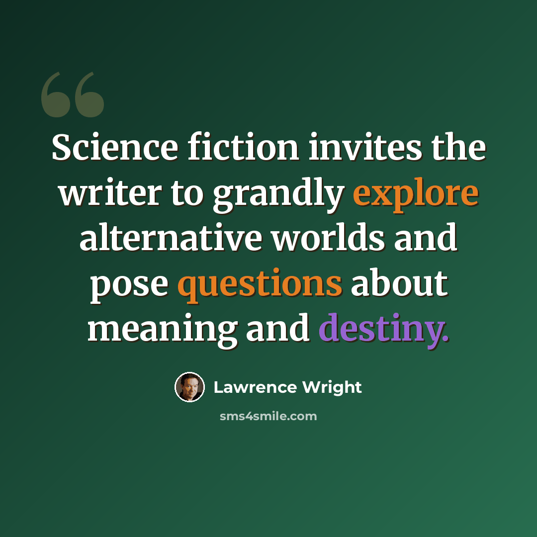“Science fiction invites the writer to grandly explore alternative worlds and pose questions about meaning and destiny.” quote by Lawrence Wright