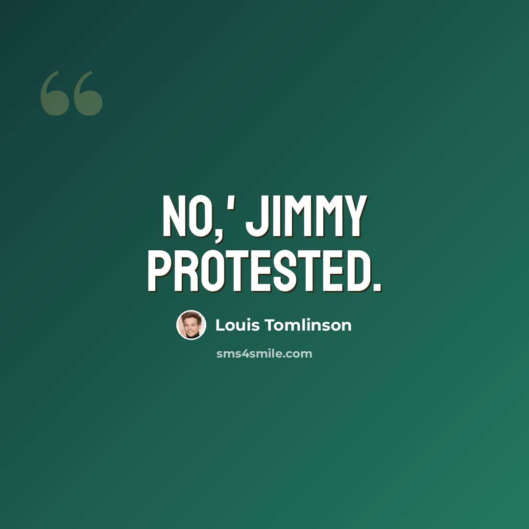 “No,' Jimmy protested.” quote by Louis Tomlinson